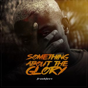 ALBUM: Frankfav4 – Something About The Glory