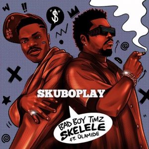 LYRICS: Bad Boy Timz Ft. Olamide – Skelele